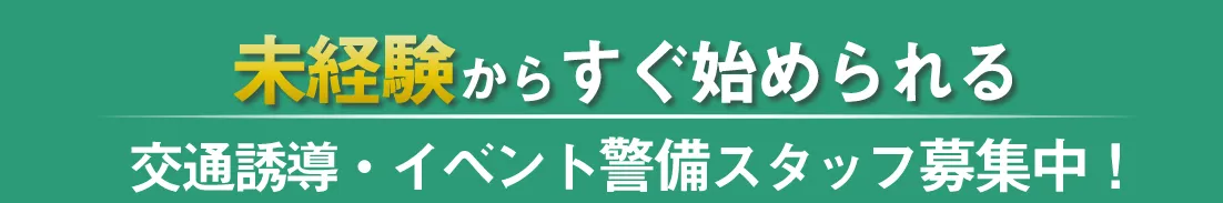 未経験からすぐに始められる!交通誘導・イベント警備スタッフ募集中! 未経験からすぐに始められる!交通誘導・イベント警備スタッフ募集中!